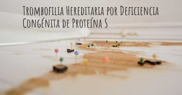 Trombofilia Hereditaria por Deficiencia Congénita de Proteína S