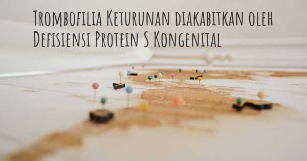 Trombofilia Keturunan diakabitkan oleh Defisiensi Protein S Kongenital