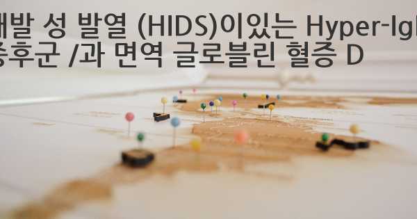 재발 성 발열 (HIDS)이있는 Hyper-IgD 증후군 /과 면역 글로블린 혈증 D