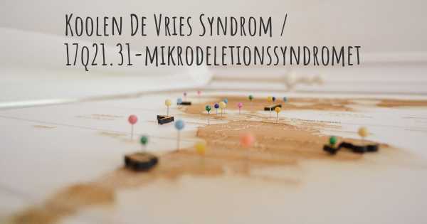 Koolen De Vries Syndrom / 17q21.31-mikrodeletionssyndromet