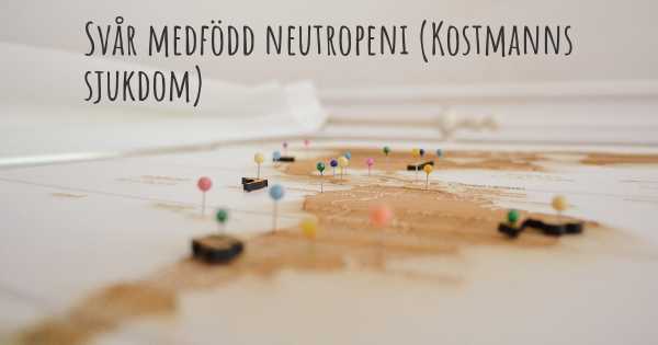 Svår medfödd neutropeni (Kostmanns sjukdom)