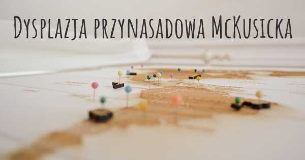 Dysplazja przynasadowa McKusicka