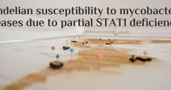 Mendelian susceptibility to mycobacterial diseases due to partial STAT1 deficiency