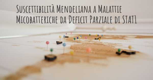 Suscettibilità Mendeliana a Malattie Micobatteriche da Deficit Parziale di STAT1