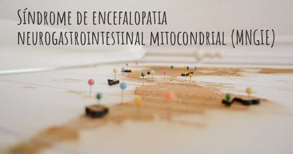 Síndrome de encefalopatia neurogastrointestinal mitocondrial (MNGIE)