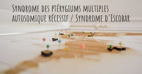 Syndrome des ptérygiums multiples autosomique récessif / Syndrome d'Escobar