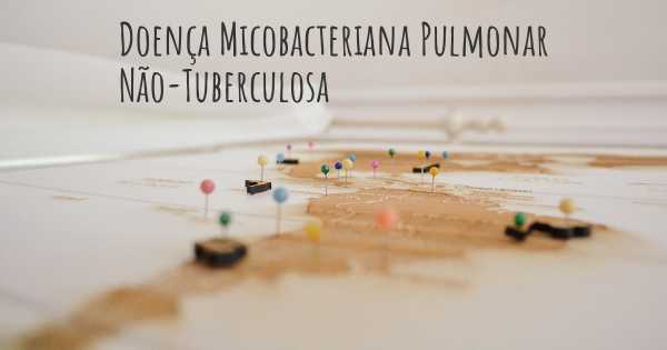 Doença Micobacteriana Pulmonar Não-Tuberculosa
