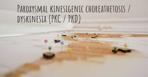 Paroxysmal kinesigenic choreathetosis / dyskinesia (PKC / PKD)