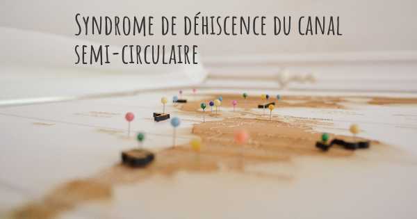 Syndrome de déhiscence du canal semi-circulaire