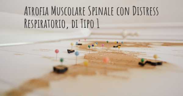 Atrofia Muscolare Spinale con Distress Respiratorio, di Tipo 1