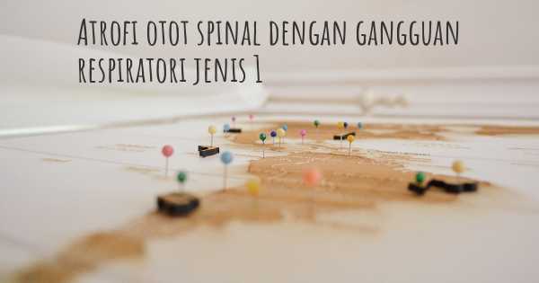 Atrofi otot spinal dengan gangguan respiratori jenis 1