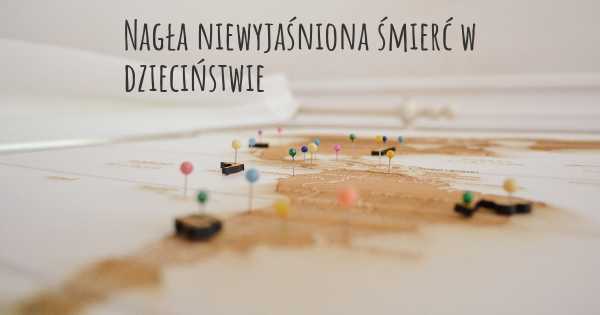 Nagła niewyjaśniona śmierć w dzieciństwie