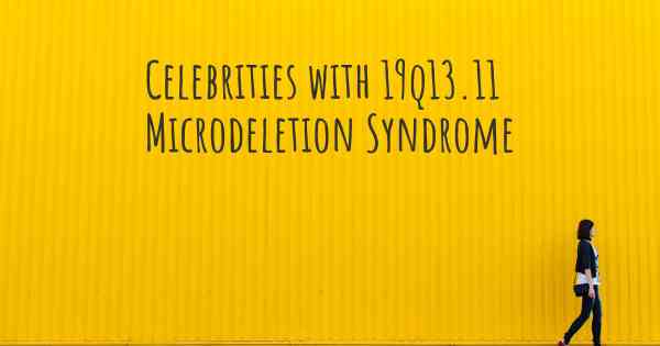 Celebrities with 19q13.11 Microdeletion Syndrome