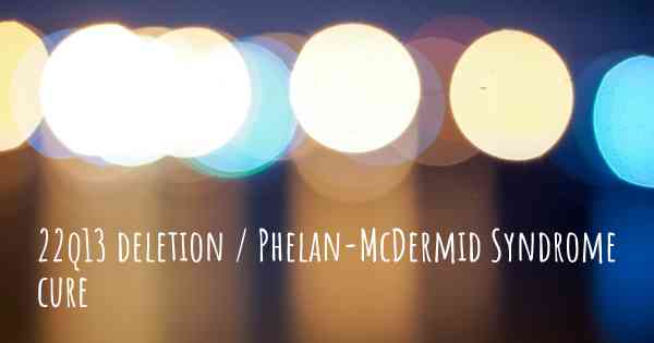 22q13 deletion / Phelan-McDermid Syndrome cure