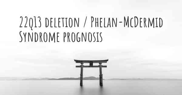 22q13 deletion / Phelan-McDermid Syndrome prognosis