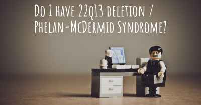 Do I have 22q13 deletion / Phelan-McDermid Syndrome?