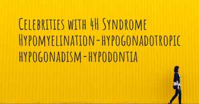 Celebrities with 4H Syndrome Hypomyelination-hypogonadotropic hypogonadism-hypodontia