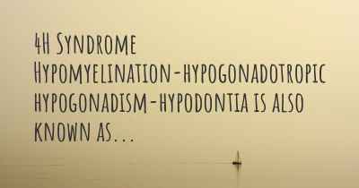 4H Syndrome Hypomyelination-hypogonadotropic hypogonadism-hypodontia is also known as...