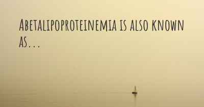 Abetalipoproteinemia is also known as...