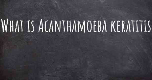 What is Acanthamoeba keratitis