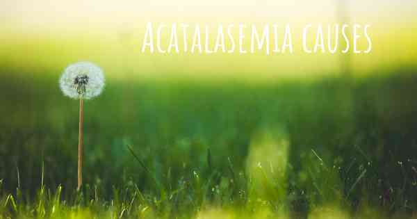 Acatalasemia causes