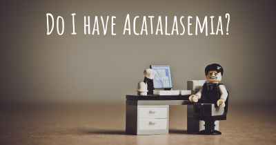 Do I have Acatalasemia?