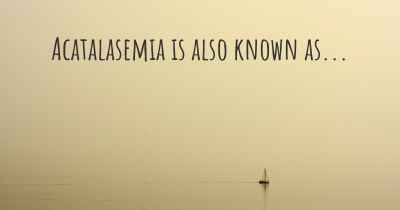 Acatalasemia is also known as...