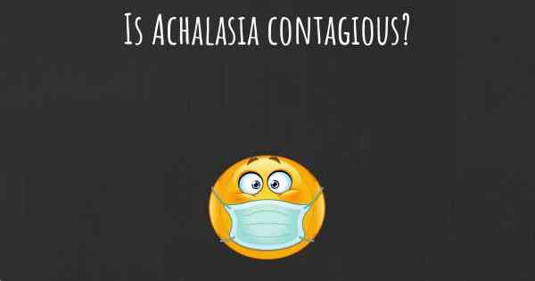 Is Achalasia contagious?