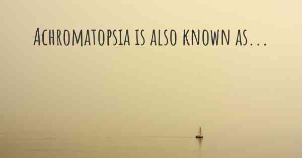 Achromatopsia is also known as...