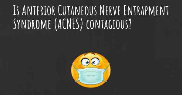 Is Anterior Cutaneous Nerve Entrapment Syndrome (ACNES) contagious?