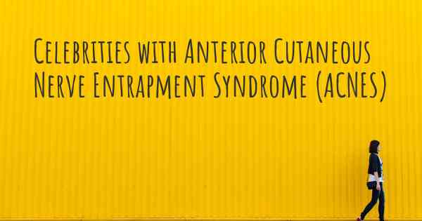 Celebrities with Anterior Cutaneous Nerve Entrapment Syndrome (ACNES)