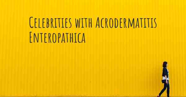 Celebrities with Acrodermatitis Enteropathica