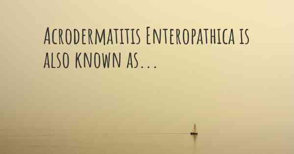 Acrodermatitis Enteropathica is also known as...