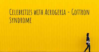Celebrities with Acrogeria - Gottron Syndrome