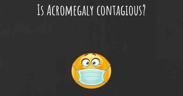 Is Acromegaly contagious?
