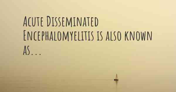 Acute Disseminated Encephalomyelitis is also known as...