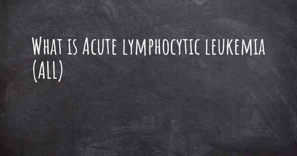 What is Acute lymphocytic leukemia (ALL)