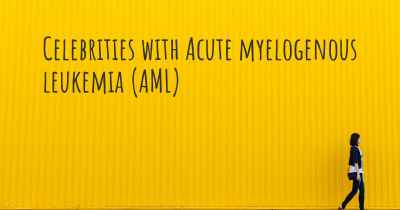 Celebrities with Acute myelogenous leukemia (AML)