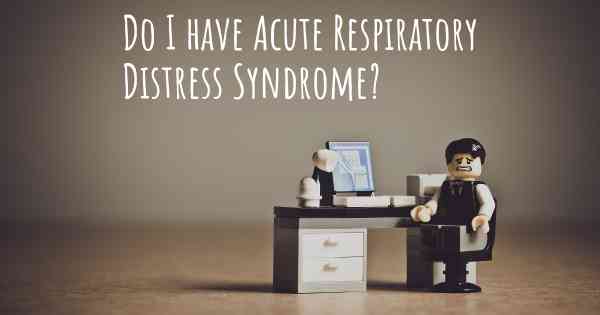 Do I have Acute Respiratory Distress Syndrome?