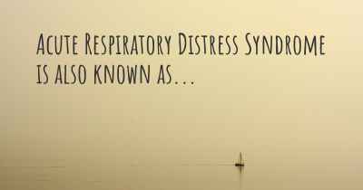 Acute Respiratory Distress Syndrome is also known as...