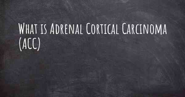 What is Adrenal Cortical Carcinoma (ACC)