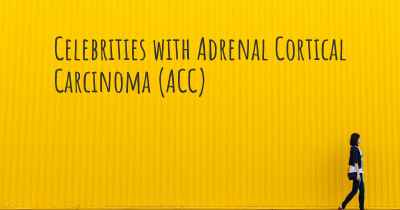 Celebrities with Adrenal Cortical Carcinoma (ACC)