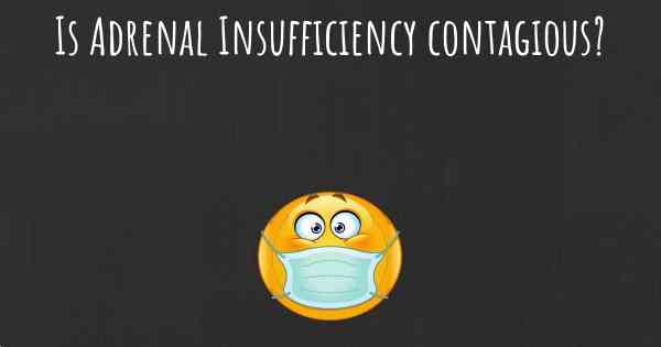 Is Adrenal Insufficiency contagious?