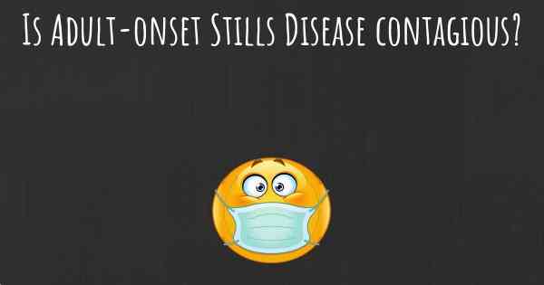 Is Adult-onset Stills Disease contagious?