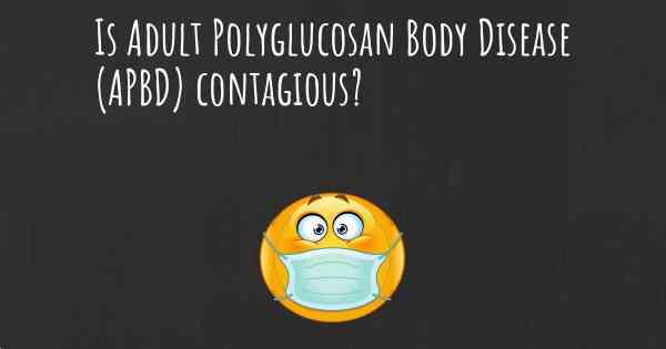 Is Adult Polyglucosan Body Disease (APBD) contagious?