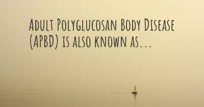 Adult Polyglucosan Body Disease (APBD) is also known as...