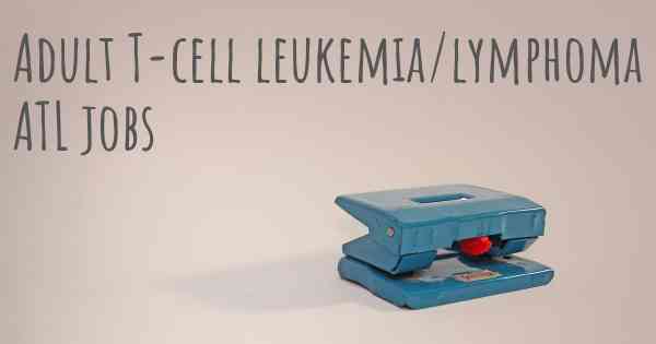 Adult T-cell leukemia/lymphoma ATL jobs