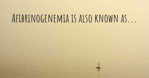 Afibrinogenemia is also known as...