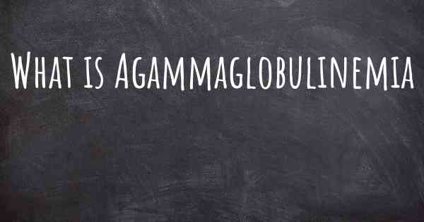 What is Agammaglobulinemia