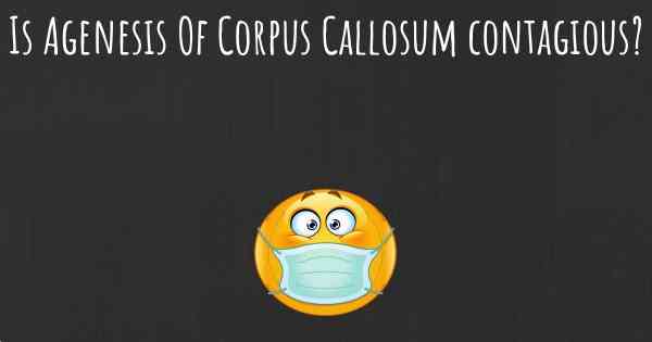 Is Agenesis Of Corpus Callosum contagious?